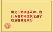 灵芝三萜液体发酵？为什么有的破壁灵芝孢子粉没有三萜成分