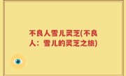 不良人雪儿灵芝(不良人：雪儿的灵芝之旅)