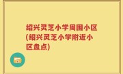 绍兴灵芝小学周围小区(绍兴灵芝小学附近小区盘点)