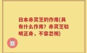 日本赤灵芝的作用(具有什么作用？赤灵芝验明正身，不容忽视)