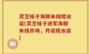 灵芝妹子海鲜米线陵水店(灵芝妹子进军海鲜米线市场，开设陵水店)