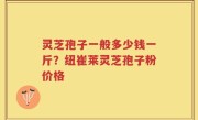 灵芝孢子一般多少钱一斤？纽崔莱灵芝孢子粉价格