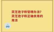 灵芝孢子粉管理办法？灵芝孢子粉正确食用的用法
