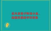 买大盒孢子粉送小盒，超值优惠超乎你想象