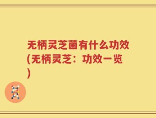 无柄灵芝菌有什么功效(无柄灵芝：功效一览)