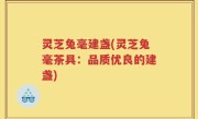 灵芝兔毫建盏(灵芝兔毫茶具：品质优良的建盏)
