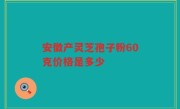 安徽产灵芝孢子粉60克价格是多少
