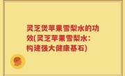 灵芝煲苹果雪梨水的功效(灵芝苹果雪梨水：构建强大健康基石)