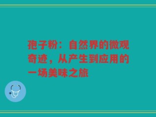 孢子粉：自然界的微观奇迹，从产生到应用的一场美味之旅