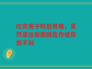 吃完孢子粉后胃痛，竟然是这些原因在作怪你想不到