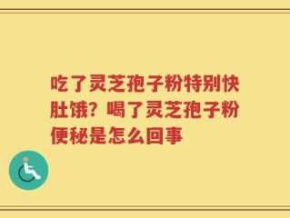 吃了灵芝孢子粉特别快肚饿？喝了灵芝孢子粉便秘是怎么回事