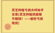 灵芝种植亏损大吗知乎文章(灵芝种植到底赚不赚钱？——解析亏损现状)