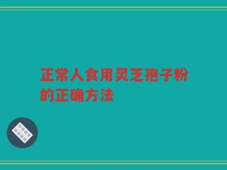 正常人食用灵芝孢子粉的正确方法