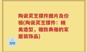 陶瓷灵芝摆件图片及价格(陶瓷灵芝摆件：精美造型，雅致典雅的家居装饰品)