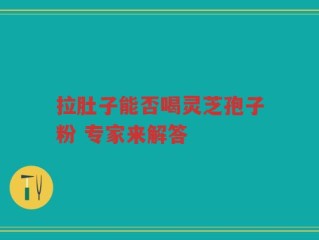 拉肚子能否喝灵芝孢子粉 专家来解答