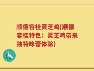 顺德容桂灵芝鸡(顺德容桂特色：灵芝鸡带来独特味蕾体验)
