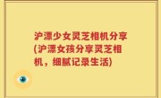 沪漂少女灵芝相机分享(沪漂女孩分享灵芝相机，细腻记录生活)