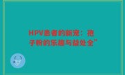 HPV患者的新宠：孢子粉的乐趣与益处全”