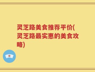 灵芝路美食推荐平价(灵芝路最实惠的美食攻略)