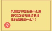 乳腺结节增生是什么原因引起的(乳腺结节增生的病因是什么？)