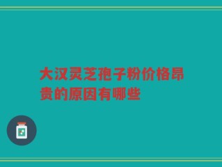 大汉灵芝孢子粉价格昂贵的原因有哪些
