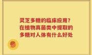 灵芝多糖的临床应用？在植物真菌类中提取的多糖对人体有什么好处