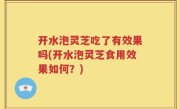 开水泡灵芝吃了有效果吗(开水泡灵芝食用效果如何？)