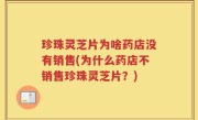 珍珠灵芝片为啥药店没有销售(为什么药店不销售珍珠灵芝片？)