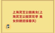 上海灵芝公园美女(上海灵芝公园赏花季 美女扮靓迎接春天)