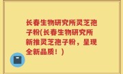长春生物研究所灵芝孢子粉(长春生物研究所新推灵芝孢子粉，呈现全新品质！)