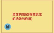 灵芝的测试(探究灵芝的功效与作用)