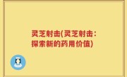 灵芝射击(灵芝射击：探索新的药用价值)