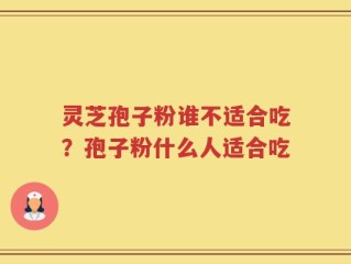 灵芝孢子粉谁不适合吃？孢子粉什么人适合吃