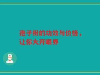 孢子粉的功效与价格，让你大开眼界