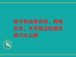 孢子粉这样存放，风味长存，不可错过的保存技巧大公开