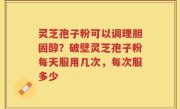 灵芝孢子粉可以调理胆固醇？破壁灵芝孢子粉每天服用几次，每次服多少