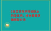 2克灵芝孢子粉调配水的佳比例，快来看看正确搭配方法