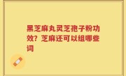 黑芝麻丸灵芝孢子粉功效？芝麻还可以组哪些词
