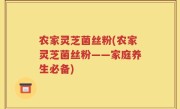 农家灵芝菌丝粉(农家灵芝菌丝粉——家庭养生必备)
