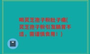 喝灵芝孢子粉肚子痛(灵芝孢子粉引发肠胃不适，需谨慎食用！)