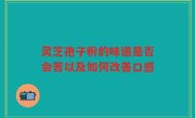 灵芝孢子粉的味道是否会苦以及如何改善口感