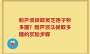超声波提取灵芝孢子粉多糖？超声波法提取多糖的实验步骤