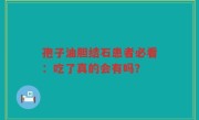 孢子油胆结石患者必看：吃了真的会有吗？