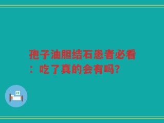 孢子油胆结石患者必看：吃了真的会有吗？