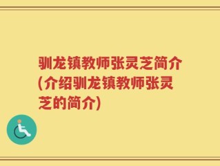 驯龙镇教师张灵芝简介(介绍驯龙镇教师张灵芝的简介)
