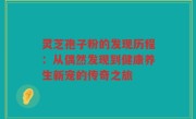 灵芝孢子粉的发现历程:从偶然发现到健康养生新宠的传奇之旅