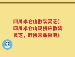 四川米仓山散装灵芝(四川米仓山现供应散装灵芝，赶快来品尝吧)