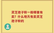 灵芝孢子粉一般哪里有卖？什么地方有卖灵芝孢子粉的
