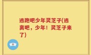 逃跑吧少年灵芝子(逃离吧，少年！灵芝子来了)