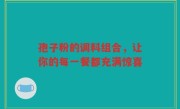 孢子粉的调料组合，让你的每一餐都充满惊喜